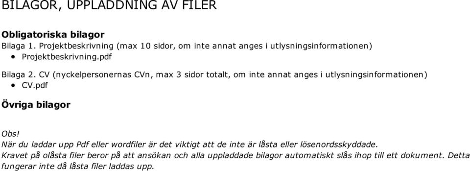 CV (nyckelpersonernas CVn, max 3 sidor totalt, om inte annat anges i utlysningsinformationen) CV.pdf Övriga bilagor Obs!