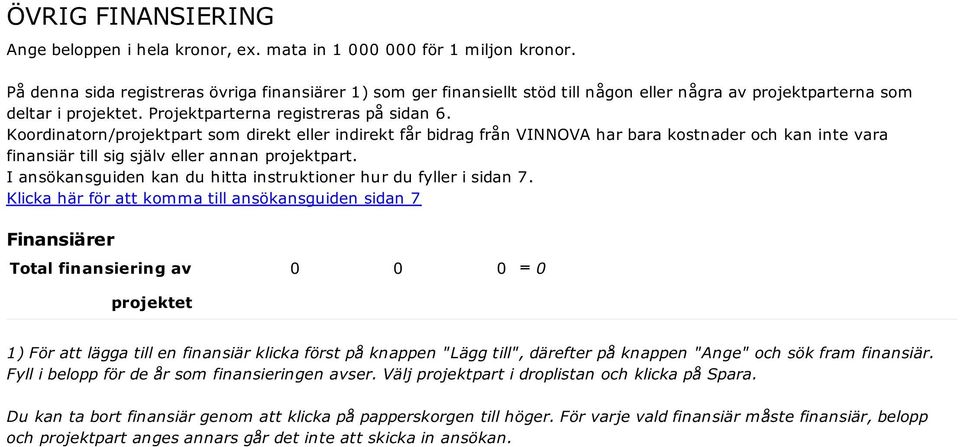 Koordinatorn/projektpart som direkt eller indirekt får bidrag från VINNOVA har bara kostnader och kan inte vara finansiär till sig själv eller annan projektpart.