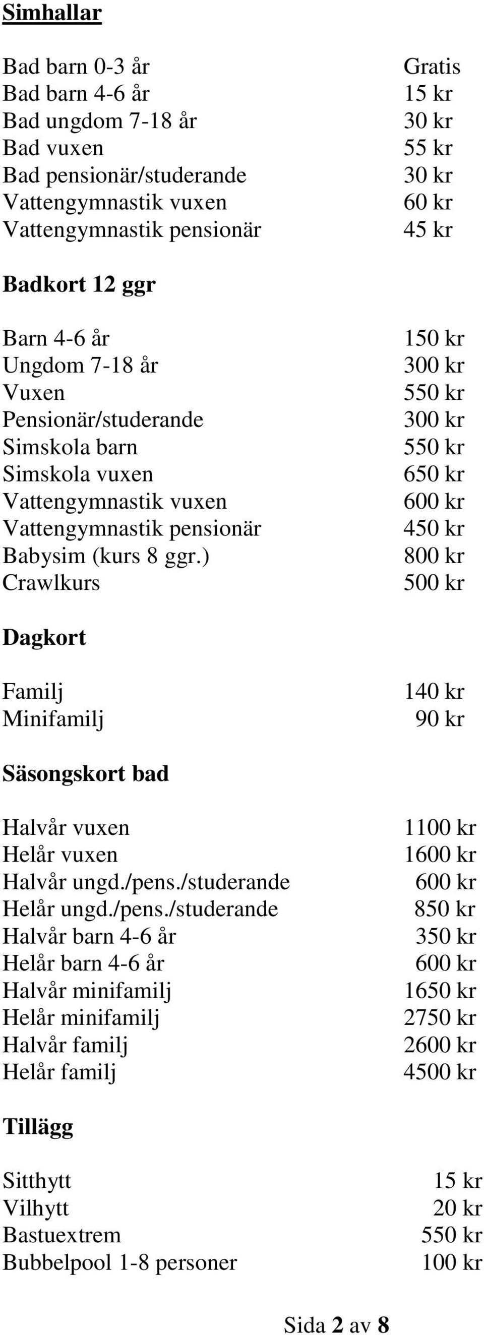 ) Crawlkurs 150 kr 300 kr 300 kr 650 kr 600 kr 450 kr 800 kr 500 kr Dagkort Familj Minifamilj 140 kr 90 kr Säsongskort bad Halvår vuxen Helår vuxen Halvår ungd./pens.