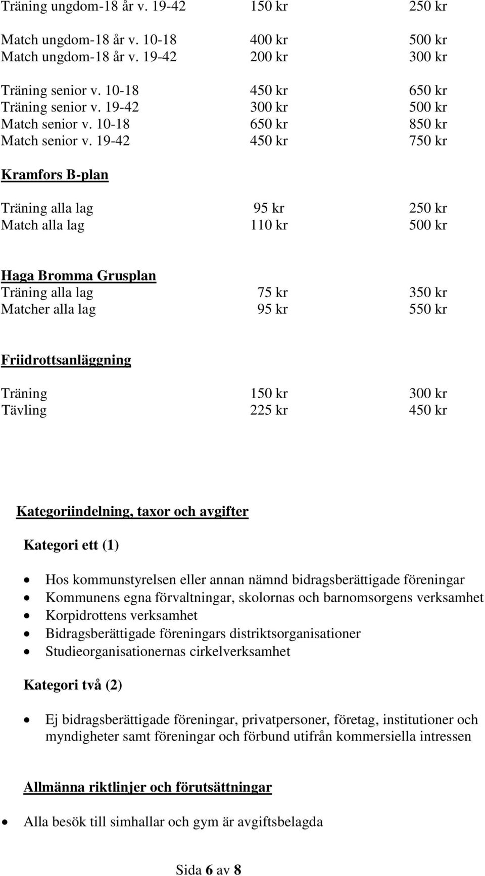 19-42 450 kr 750 kr Kramfors B-plan Träning alla lag 95 kr 250 kr Match alla lag 110 kr 500 kr Haga Bromma Grusplan Träning alla lag 75 kr 350 kr Matcher alla lag 95 kr Friidrottsanläggning Träning