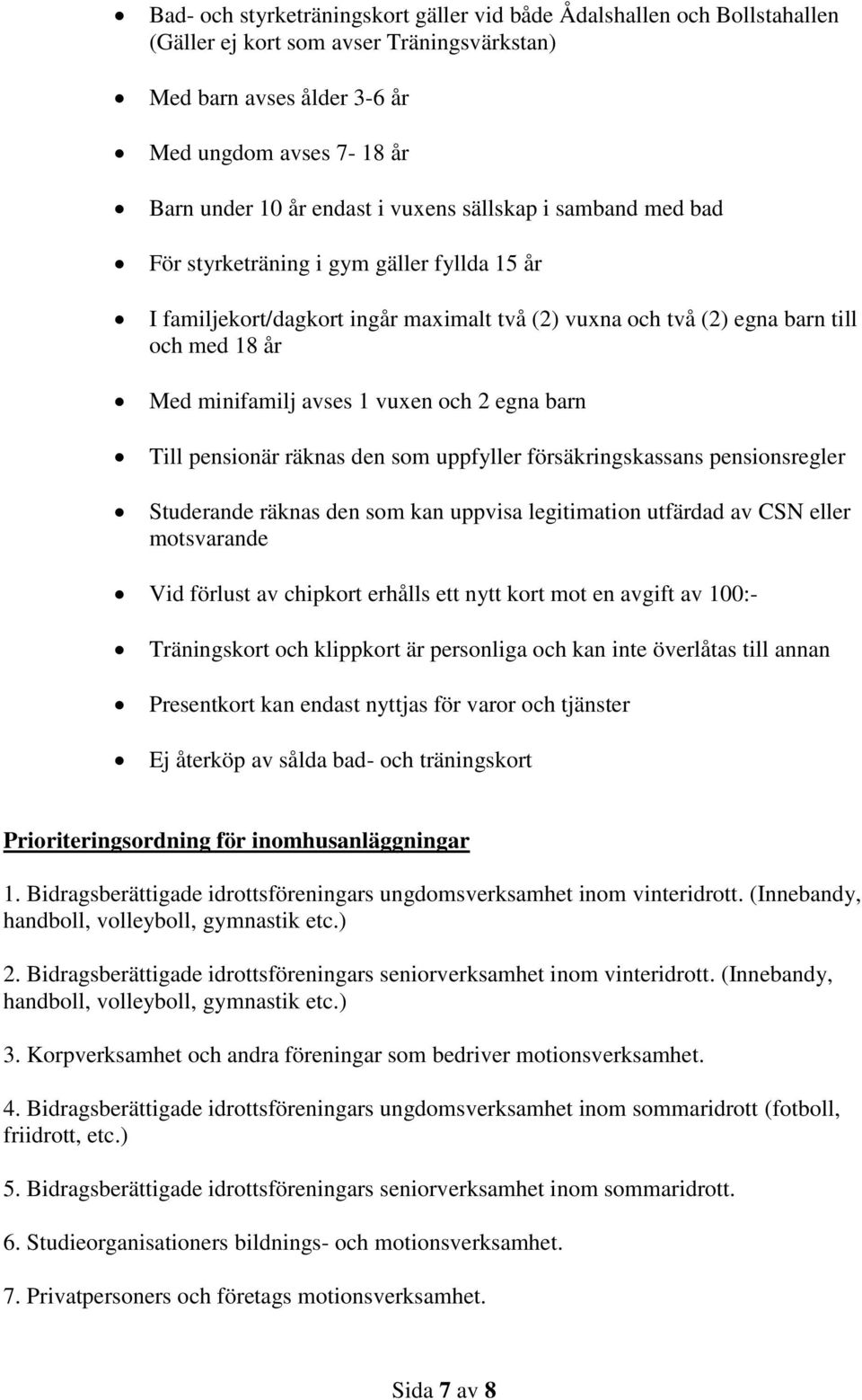 och 2 egna barn Till pensionär räknas den som uppfyller försäkringskassans pensionsregler Studerande räknas den som kan uppvisa legitimation utfärdad av CSN eller motsvarande Vid förlust av chipkort