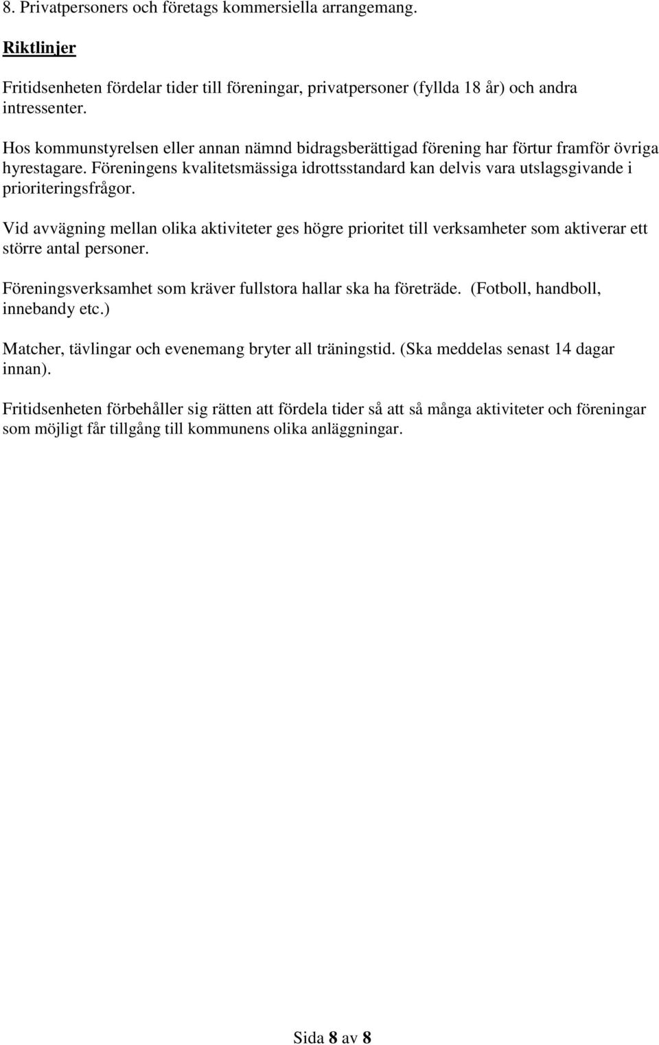 Föreningens kvalitetsmässiga idrottsstandard kan delvis vara utslagsgivande i prioriteringsfrågor.