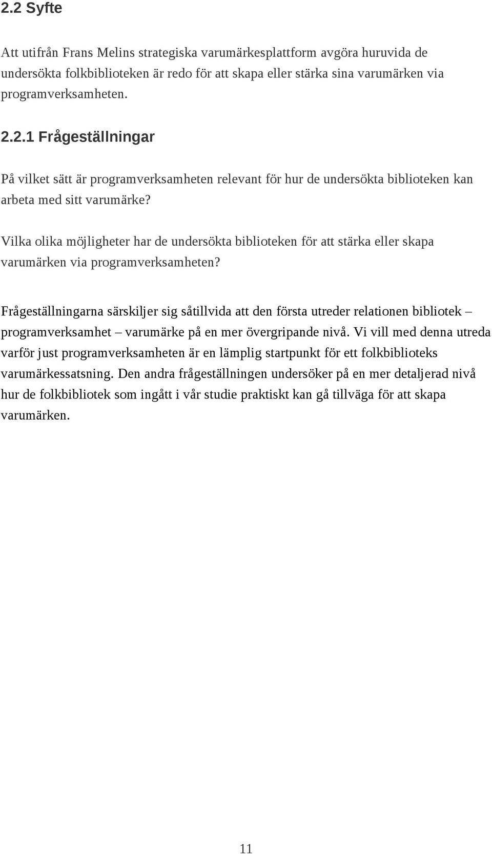 Frågeställningarna särskiljer sig såtillvida att den första utreder relationen bibliotek programverksamhet varumärke på en mer övergripande nivå.