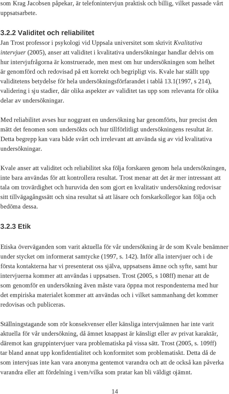 intervjufrågorna är konstruerade, men mest om hur undersökningen som helhet är genomförd och redovisad på ett korrekt och begripligt vis.