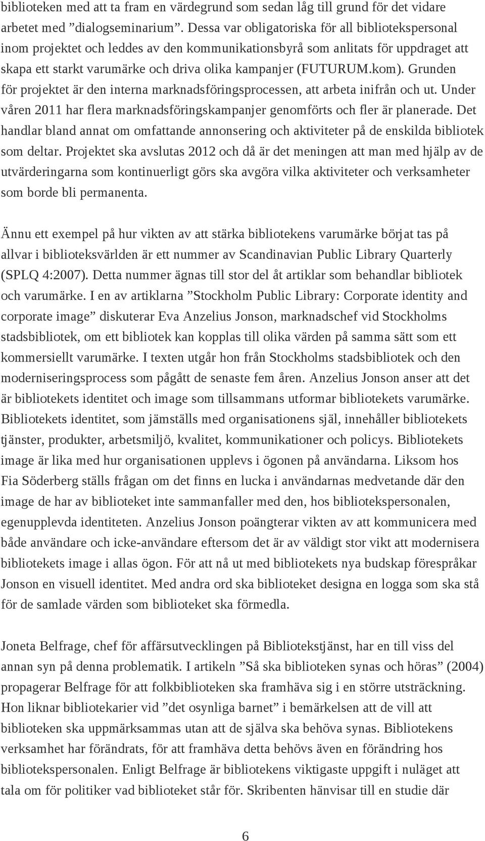 kom). Grunden för projektet är den interna marknadsföringsprocessen, att arbeta inifrån och ut. Under våren 2011 har flera marknadsföringskampanjer genomförts och fler är planerade.