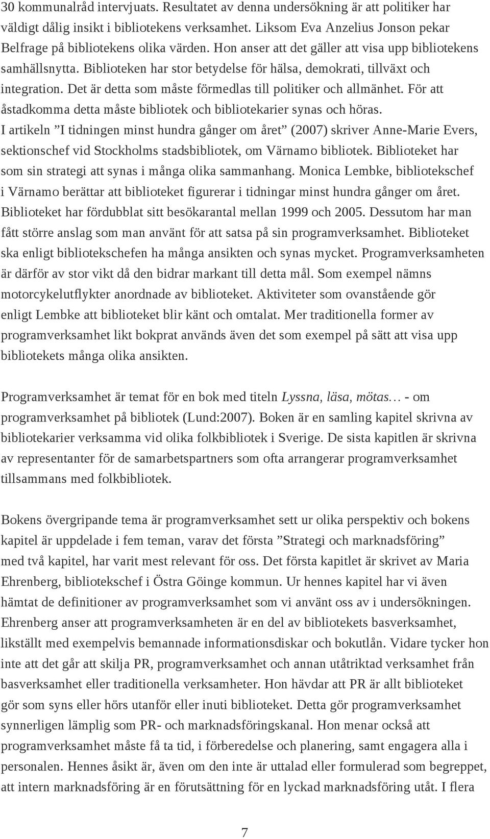 Biblioteken har stor betydelse för hälsa, demokrati, tillväxt och integration. Det är detta som måste förmedlas till politiker och allmänhet.