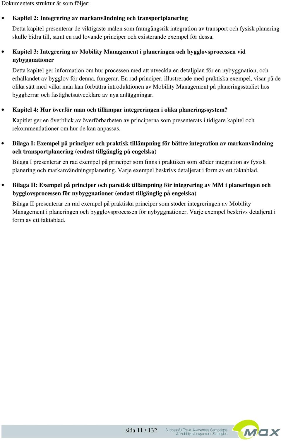 Kapitel 3: Integrering av Mobility Management i planeringen och bygglovsprocessen vid nybyggnationer Detta kapitel ger information om hur processen med att utveckla en detaljplan för en nybyggnation,