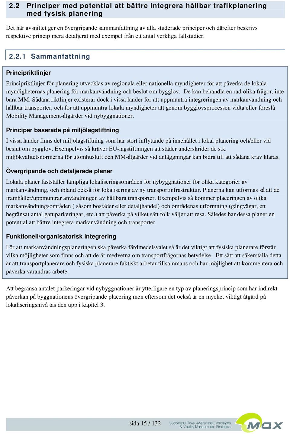 2.1 Sammanfattning Principriktlinjer Principriktlinjer för planering utvecklas av regionala eller nationella myndigheter för att påverka de lokala myndigheternas planering för markanvändning och