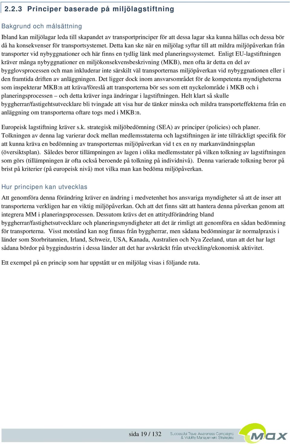 Enligt EU-lagstiftningen kräver många nybyggnationer en miljökonsekvensbeskrivning (MKB), men ofta är detta en del av bygglovsprocessen och man inkluderar inte särskilt väl transporternas