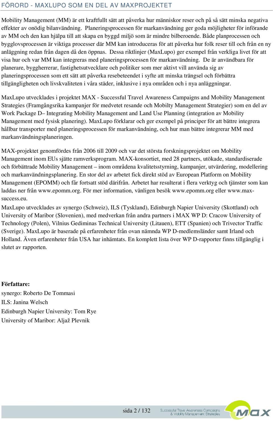 Både planprocessen och bygglovsprocessen är viktiga processer där MM kan introduceras för att påverka hur folk reser till och från en ny anläggning redan från dagen då den öppnas.