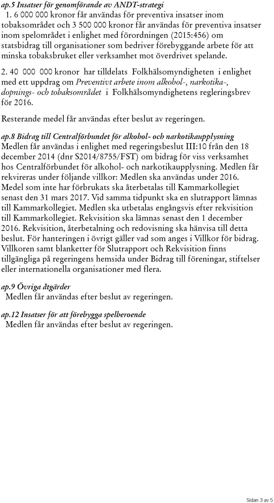 statsbidrag till organisationer som bedriver förebyggande arbete för att minska tobaksbruket eller verksamhet mot överdrivet spelande. 2.