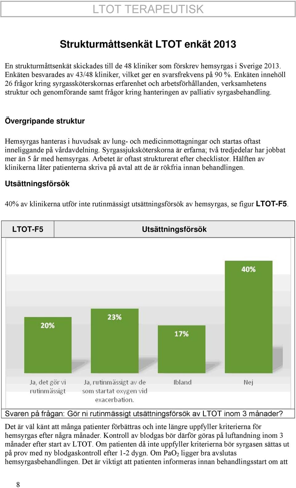 Enkäten innehöll 26 frågor kring syrgassköterskornas erfarenhet och arbetsförhållanden, verksamhetens struktur och genomförande samt frågor kring hanteringen av palliativ syrgasbehandling.