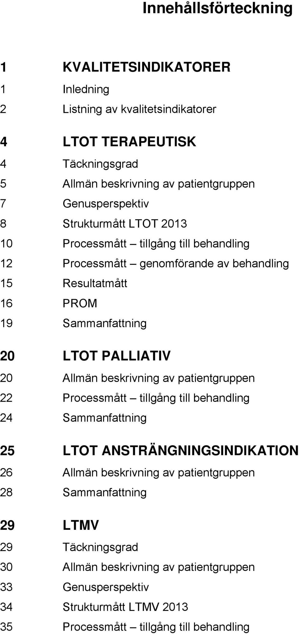 LTOT PALLIATIV 20 Allmän beskrivning av patientgruppen 22 Processmått tillgång till behandling 24 Sammanfattning 25 LTOT ANSTRÄNGNINGSINDIKATION 26 Allmän beskrivning av