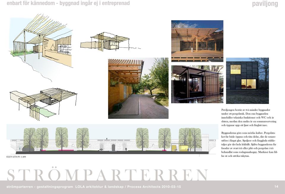 elevation 1:400 Strömparterren Byggnaderna görs som mörka kuber. Pergolataket får både öppna och täta delar, där de senare utförs i färgat glas.