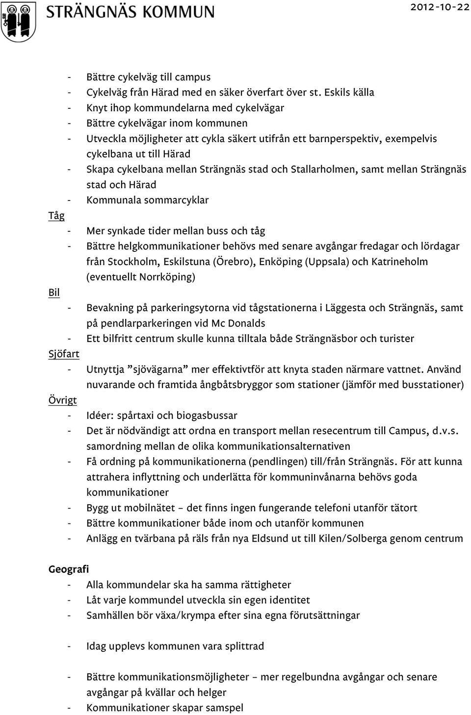 cykelbana mellan Strängnäs stad och Stallarholmen, samt mellan Strängnäs stad och Härad - Kommunala sommarcyklar Tåg - Mer synkade tider mellan buss och tåg - Bättre helgkommunikationer behövs med