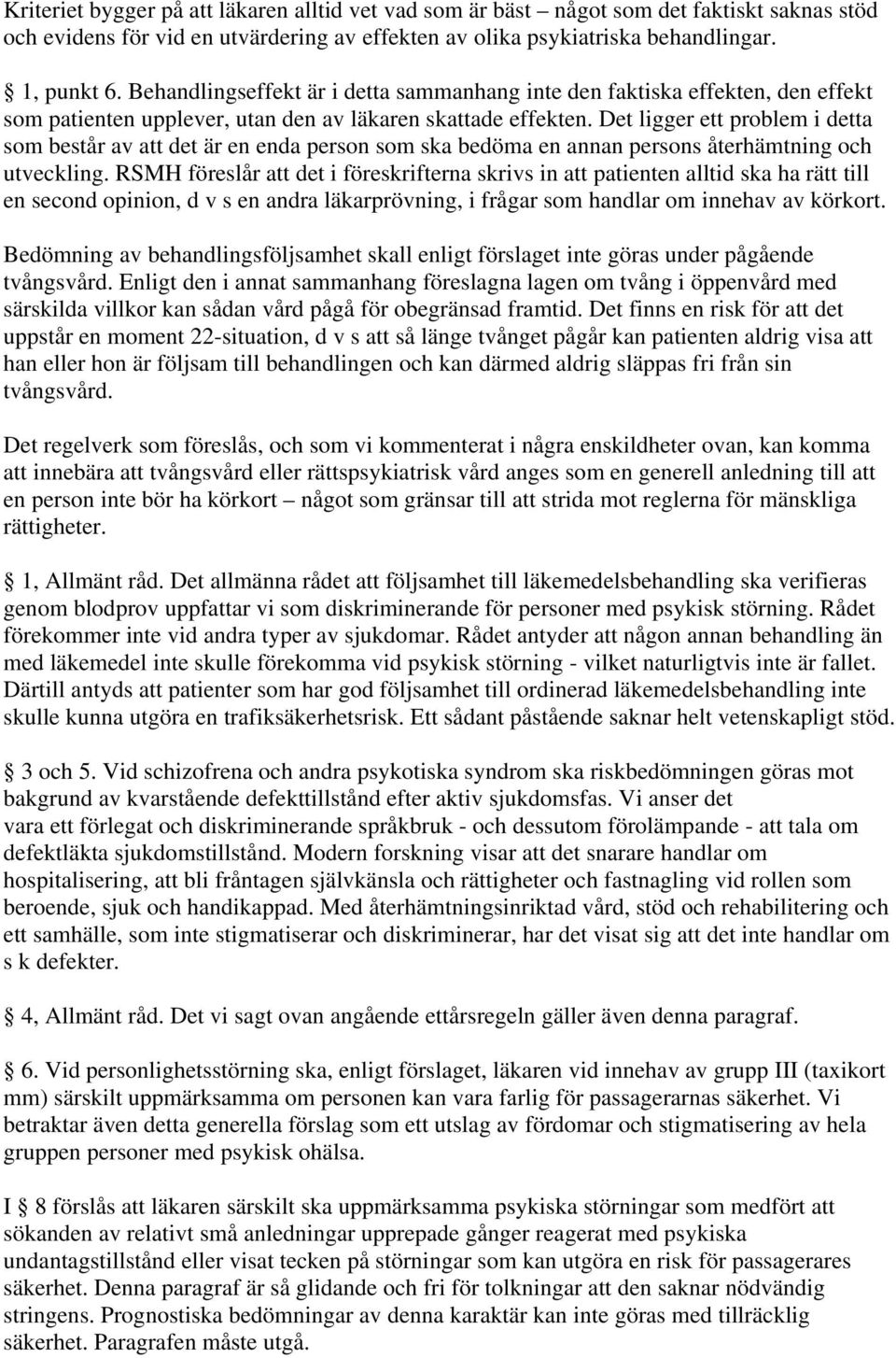 Det ligger ett problem i detta som består av att det är en enda person som ska bedöma en annan persons återhämtning och utveckling.