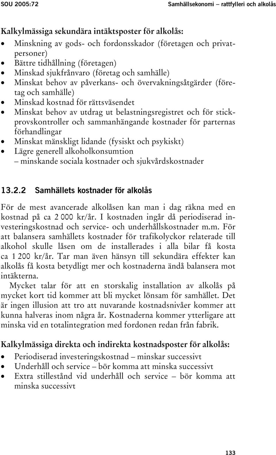 belastningsregistret och för stickprovskontroller och sammanhängande kostnader för parternas förhandlingar Minskat mänskligt lidande (fysiskt och psykiskt) Lägre generell alkoholkonsumtion minskande