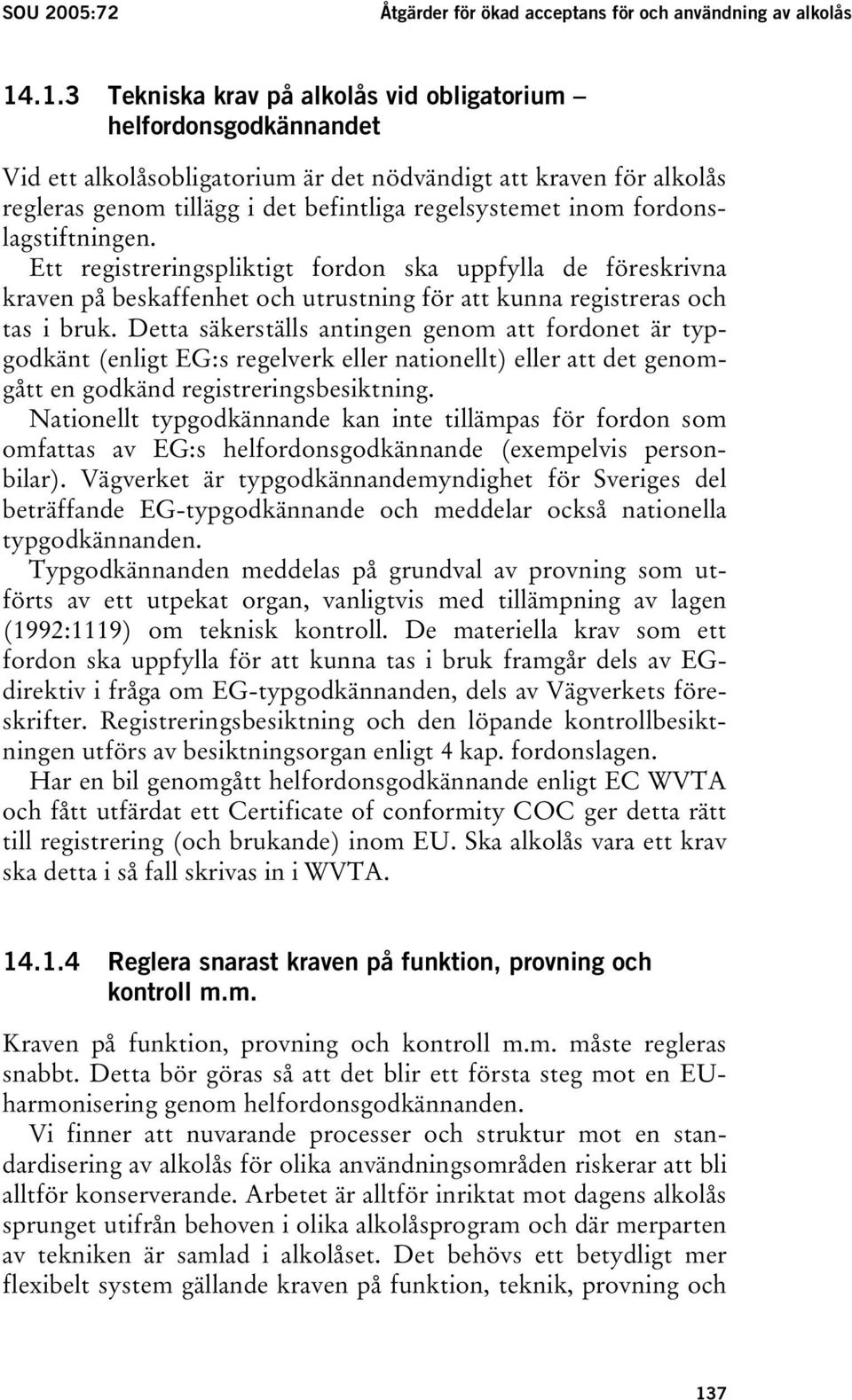 fordonslagstiftningen. Ett registreringspliktigt fordon ska uppfylla de föreskrivna kraven på beskaffenhet och utrustning för att kunna registreras och tas i bruk.