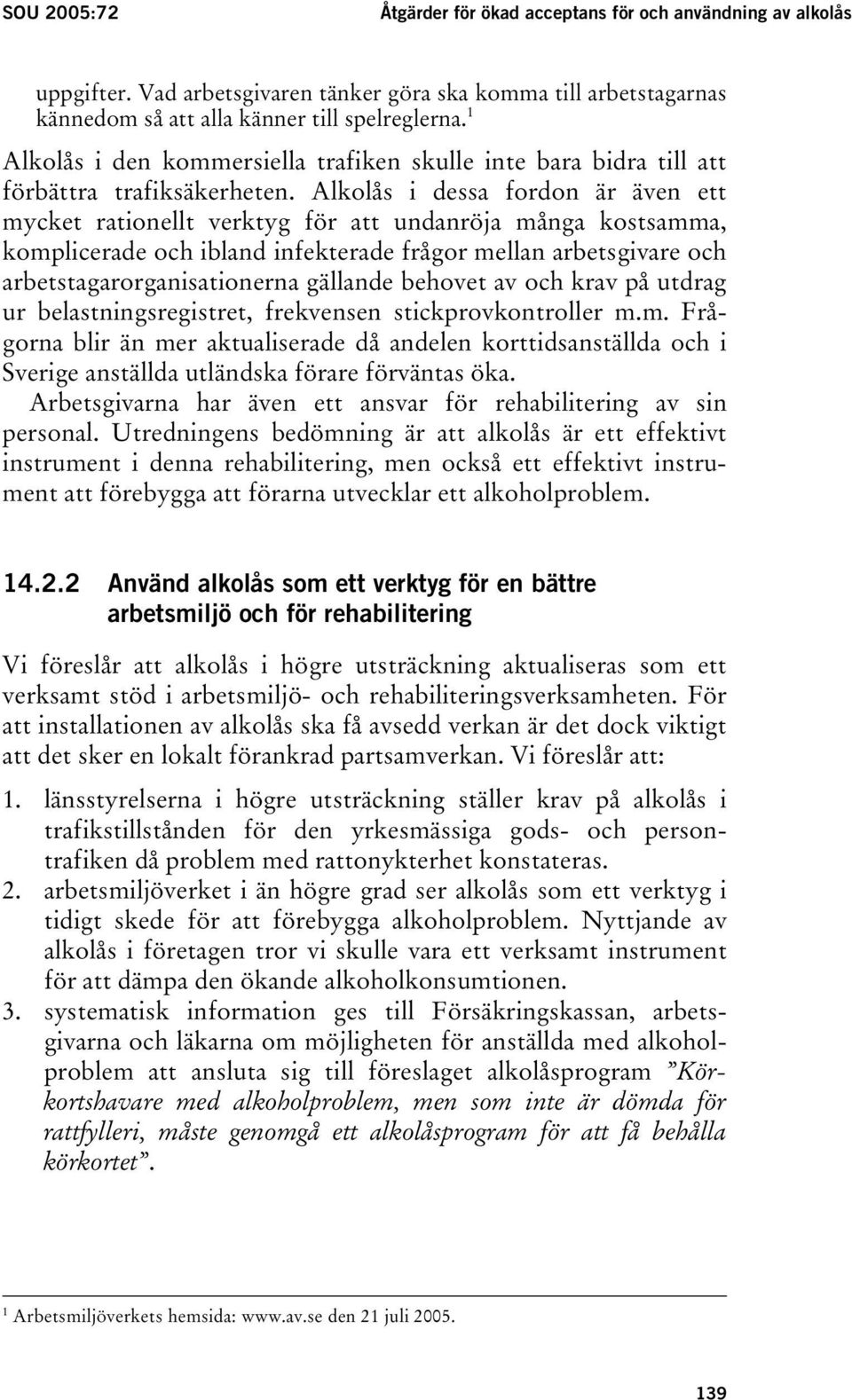 Alkolås i dessa fordon är även ett mycket rationellt verktyg för att undanröja många kostsamma, komplicerade och ibland infekterade frågor mellan arbetsgivare och arbetstagarorganisationerna gällande