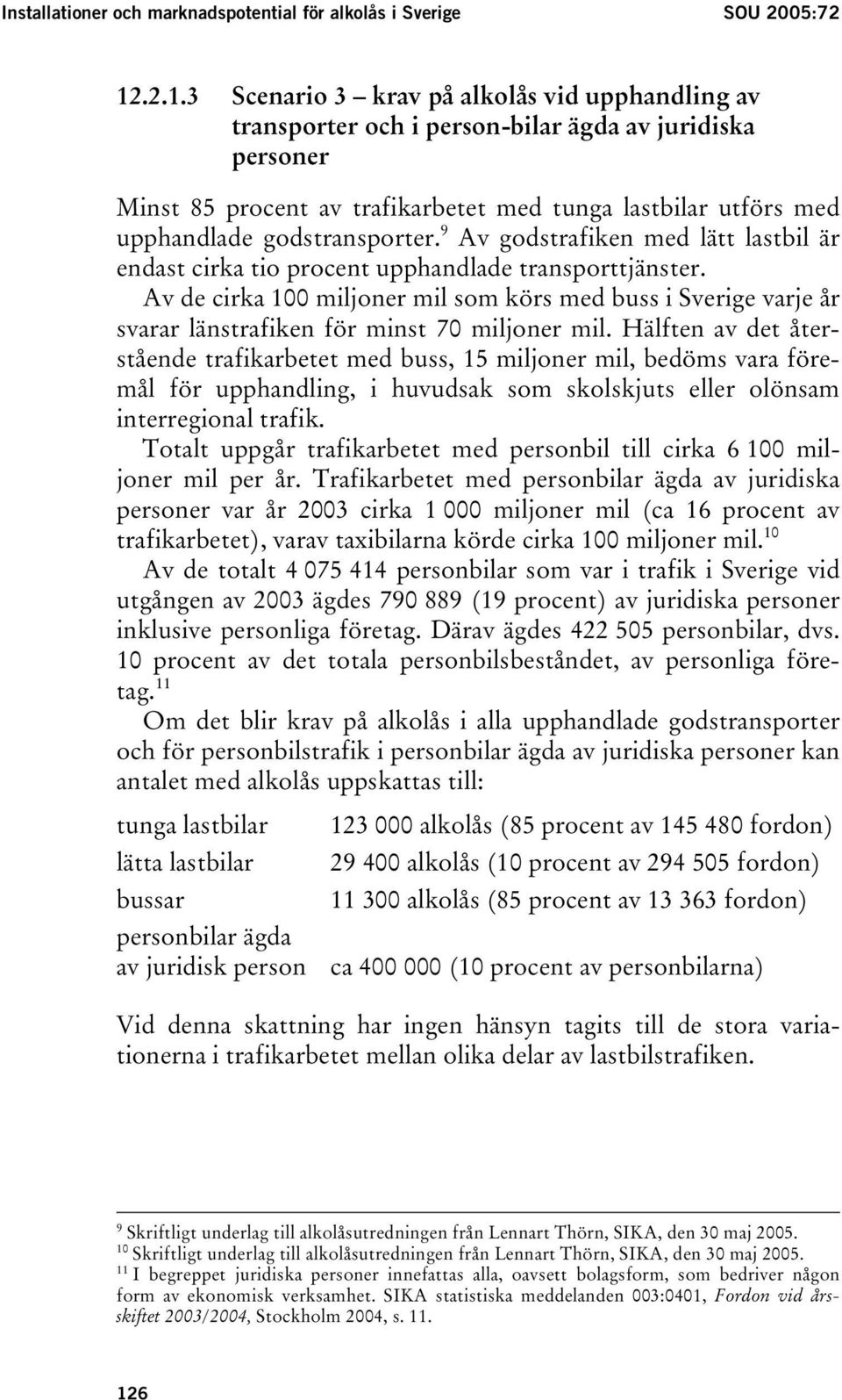 godstransporter. 9 Av godstrafiken med lätt lastbil är endast cirka tio procent upphandlade transporttjänster.