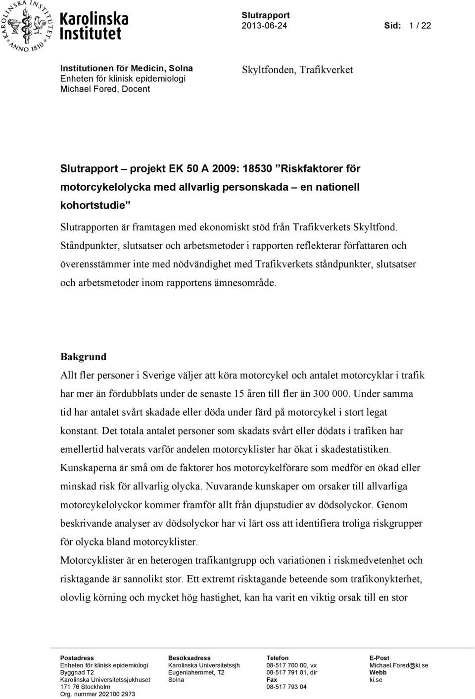 Ståndpunkter, slutsatser och arbetsmetoder i rapporten reflekterar författaren och överensstämmer inte med nödvändighet med Trafikverkets ståndpunkter, slutsatser och arbetsmetoder inom rapportens