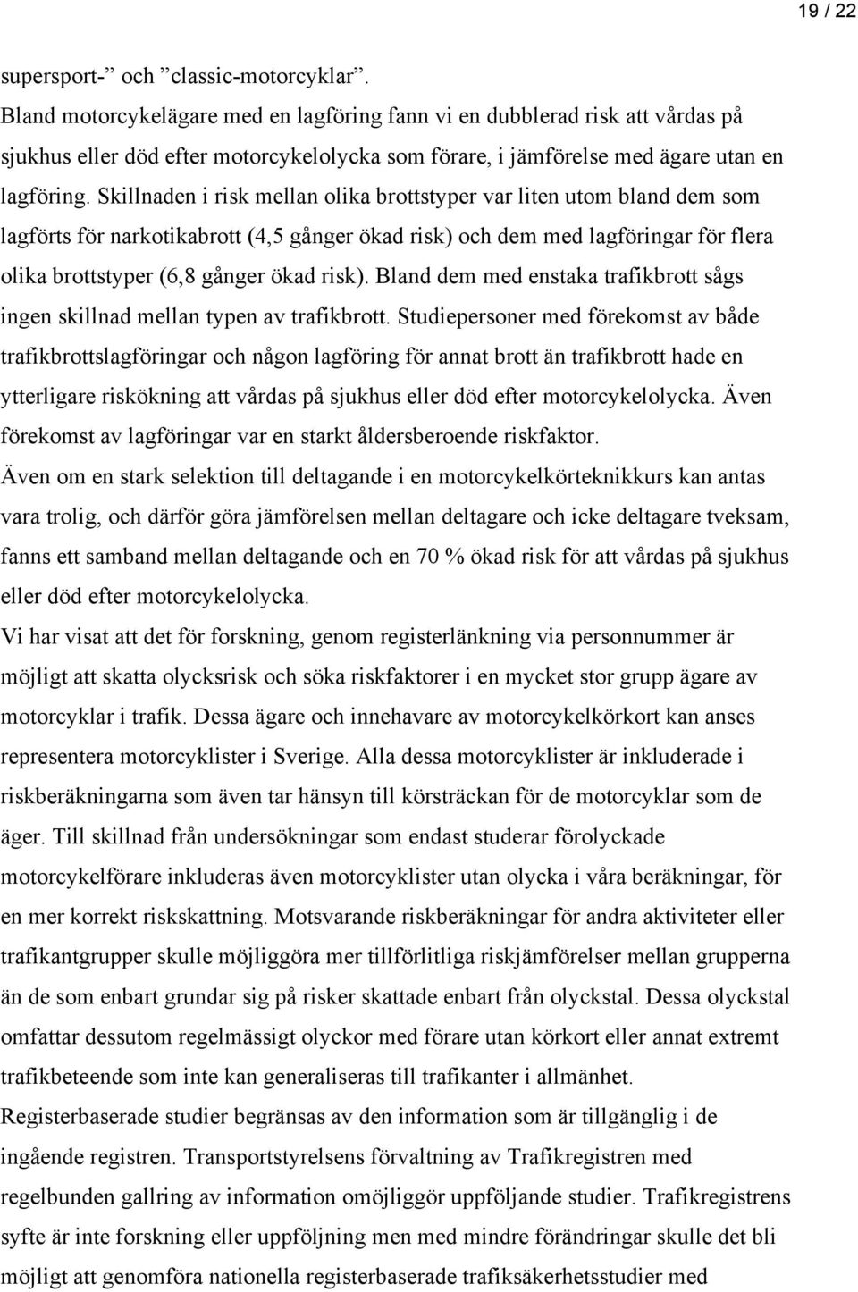 Skillnaden i risk mellan olika brottstyper var liten utom bland dem som lagförts för narkotikabrott (4,5 gånger ökad risk) och dem med lagföringar för flera olika brottstyper (6,8 gånger ökad risk).