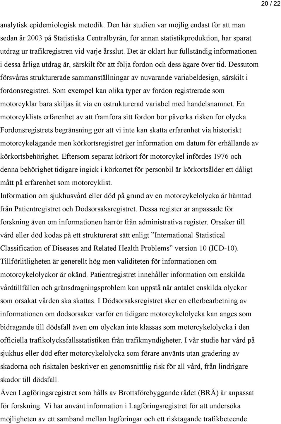 Det är oklart hur fullständig informationen i dessa årliga utdrag är, särskilt för att följa fordon och dess ägare över tid.