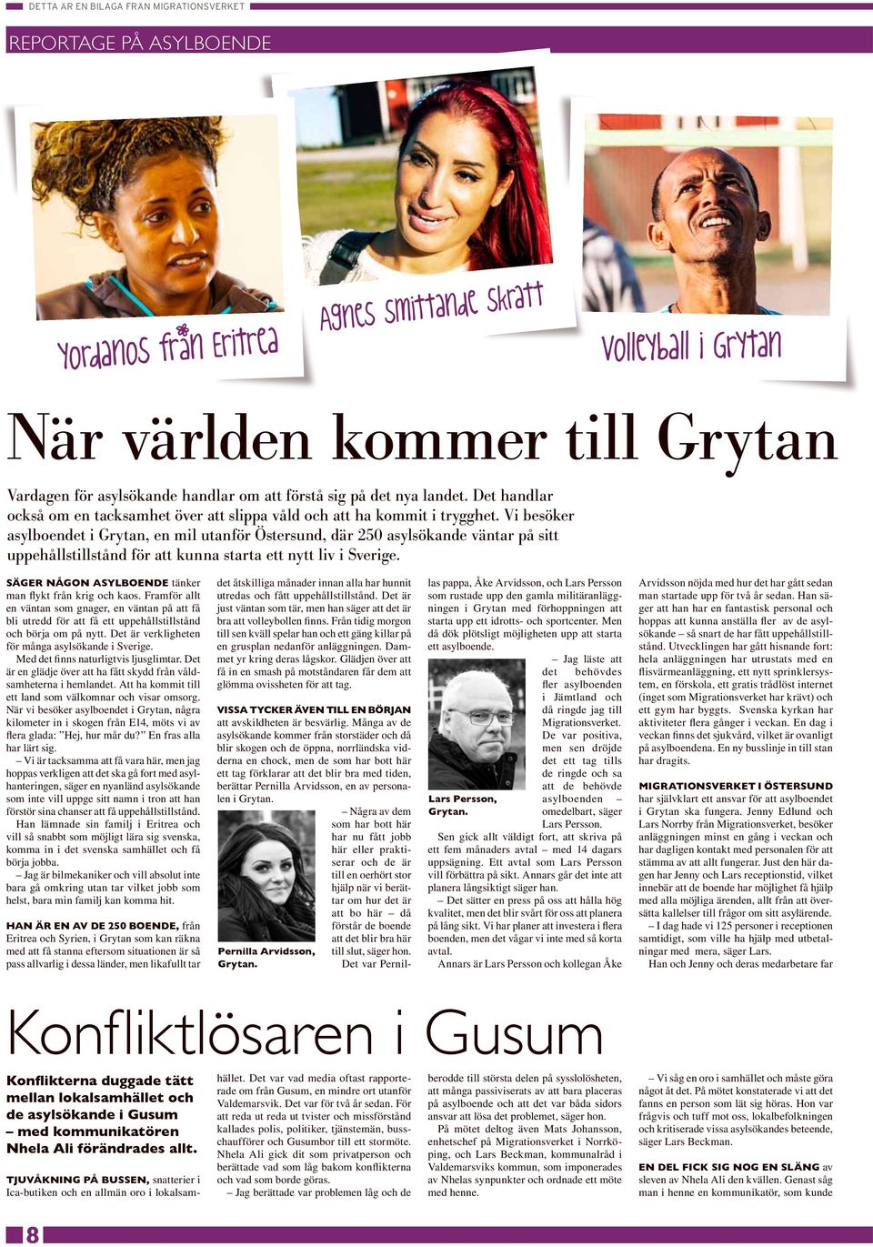 Vi besöker asylboendet i Grytan, en mil utanför Östersund, där 250 asylsökande väntar på sitt uppehållstillstånd för att kunna starta ett nytt liv i Sverige.