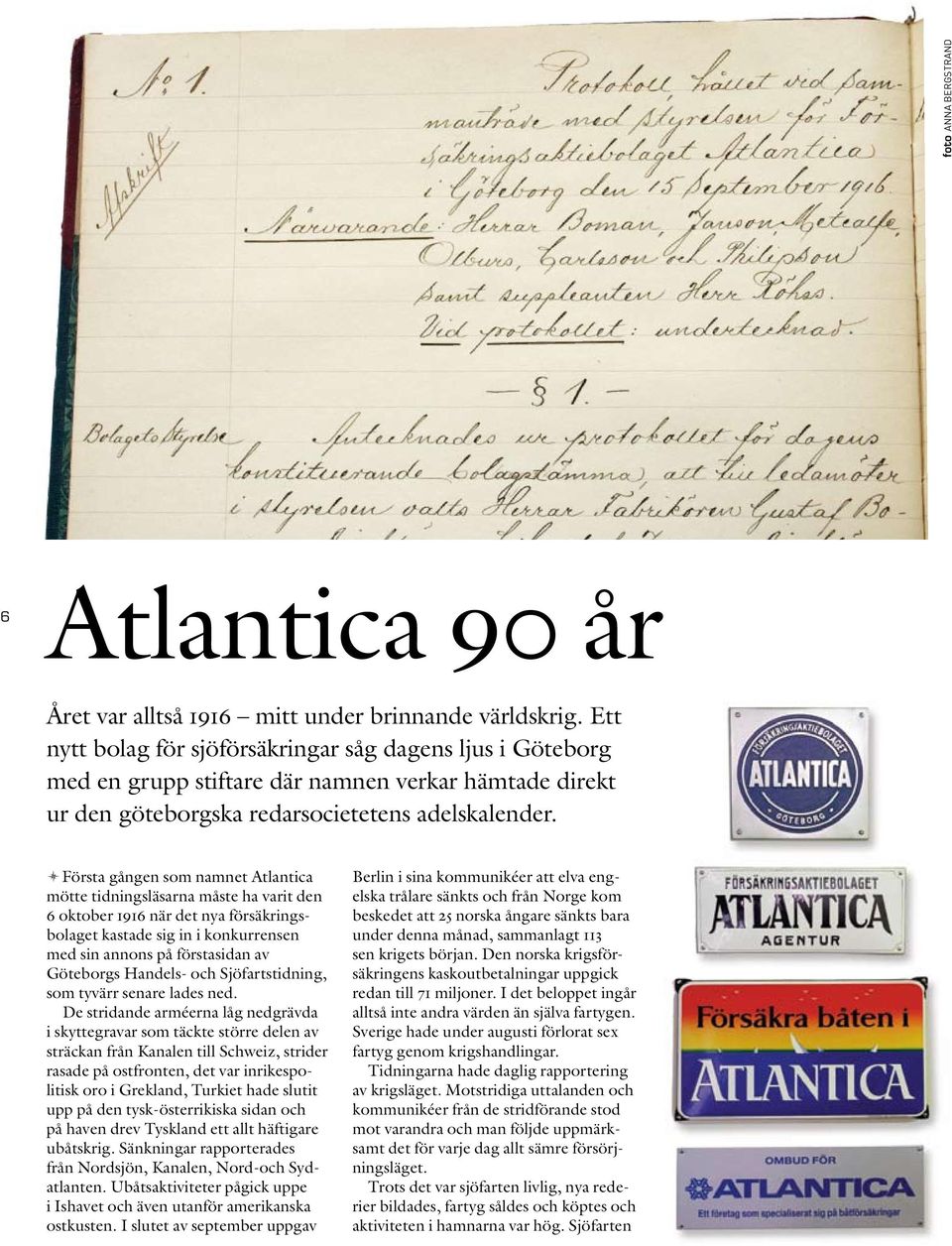 aförsta gången som namnet Atlantica mötte tidningsläsarna måste ha varit den 6 oktober 1916 när det nya försäkringsbolaget kastade sig in i konkurrensen med sin annons på förstasidan av Göteborgs