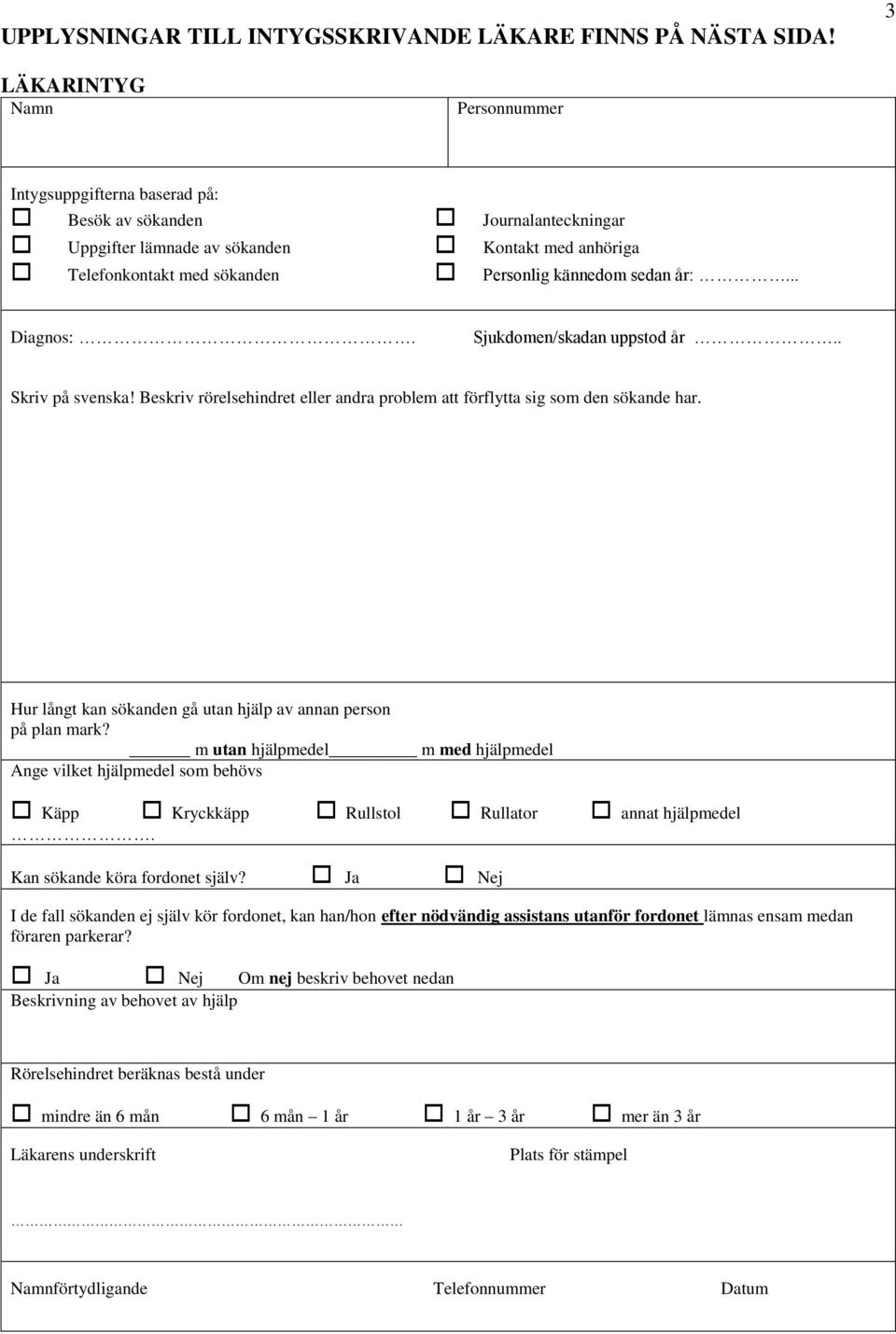 sedan år:... Diagnos:. Sjukdomen/skadan uppstod år.. Skriv på svenska! Beskriv rörelsehindret eller andra problem att förflytta sig som den sökande har.