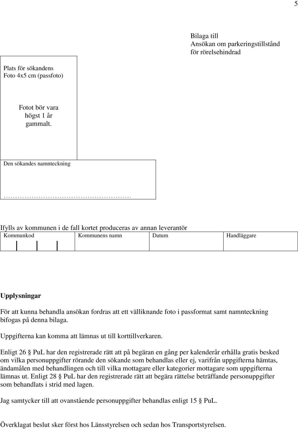 samt namnteckning bifogas på denna bilaga. Uppgifterna kan komma att lämnas ut till korttillverkaren.