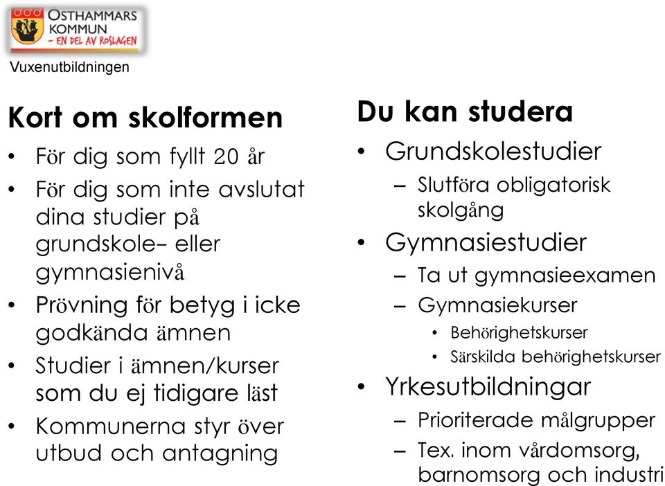 och antagning Du kan studera Grundskolestudier Slutföra obligatorisk skolgång Gymnasiestudier Ta ut gymnasieexamen