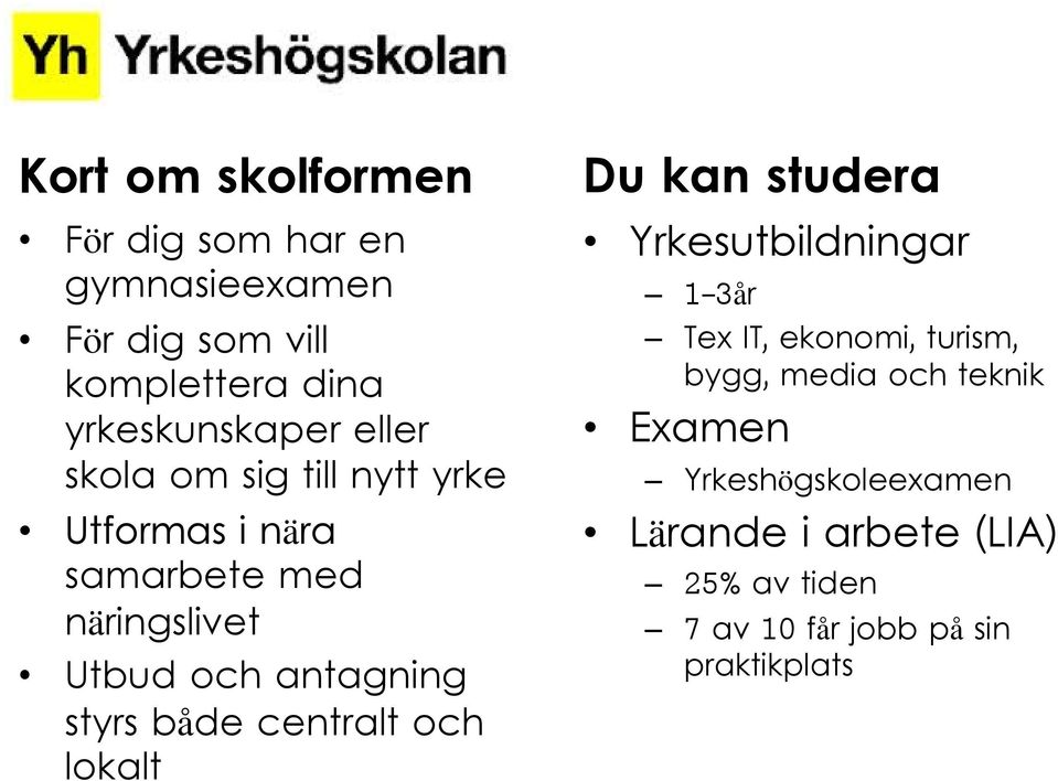 både centralt och lokalt Du kan studera Yrkesutbildningar 1-3år Tex IT, ekonomi, turism, bygg, media