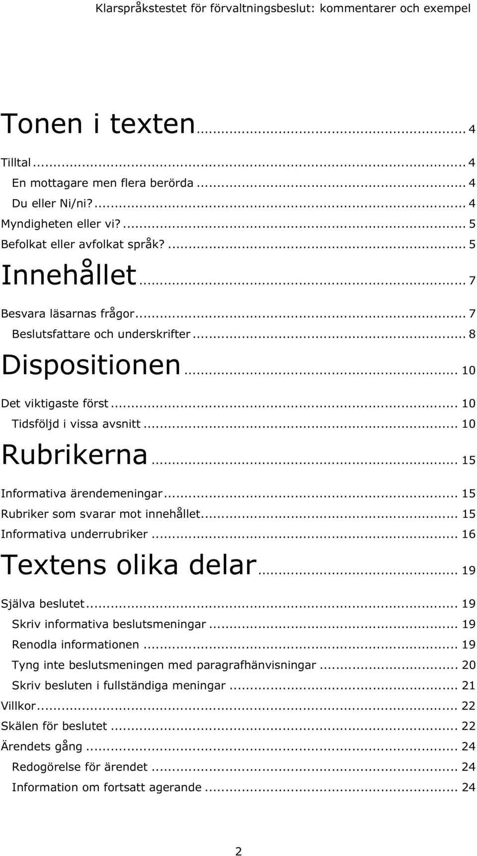 .. 15 Rubriker som svarar mot innehållet... 15 Informativa underrubriker... 16 Textens olika delar... 19 Själva beslutet... 19 Skriv informativa beslutsmeningar... 19 Renodla informationen.