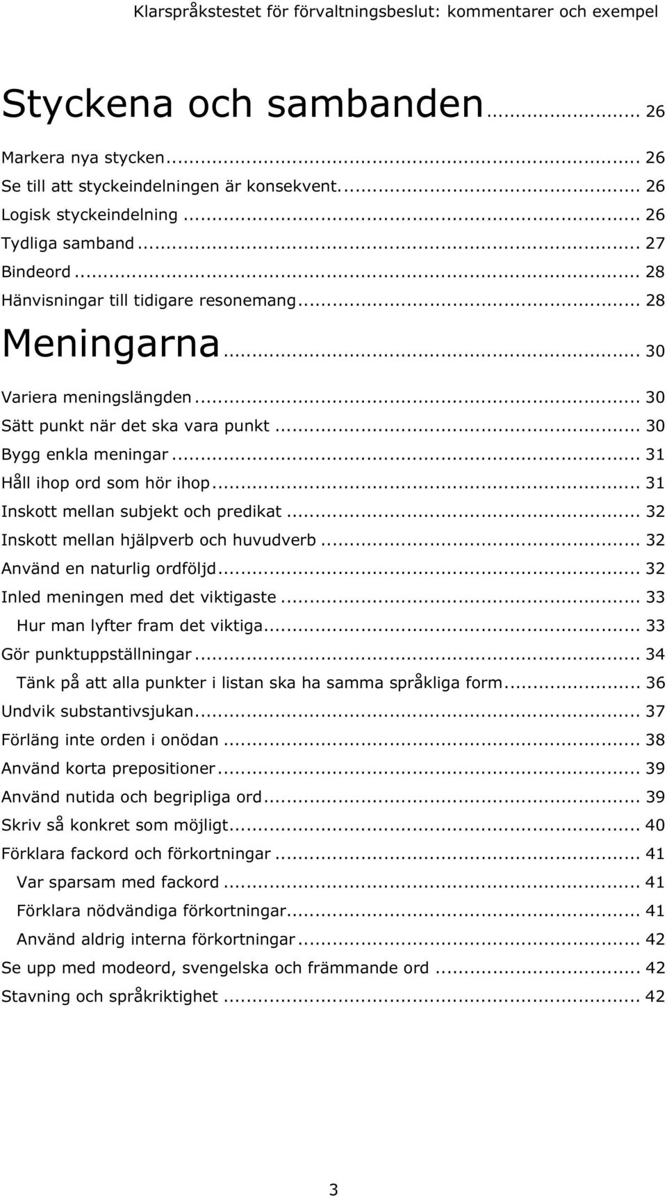 .. 31 Inskott mellan subjekt och predikat... 32 Inskott mellan hjälpverb och huvudverb... 32 Använd en naturlig ordföljd... 32 Inled meningen med det viktigaste... 33 Hur man lyfter fram det viktiga.