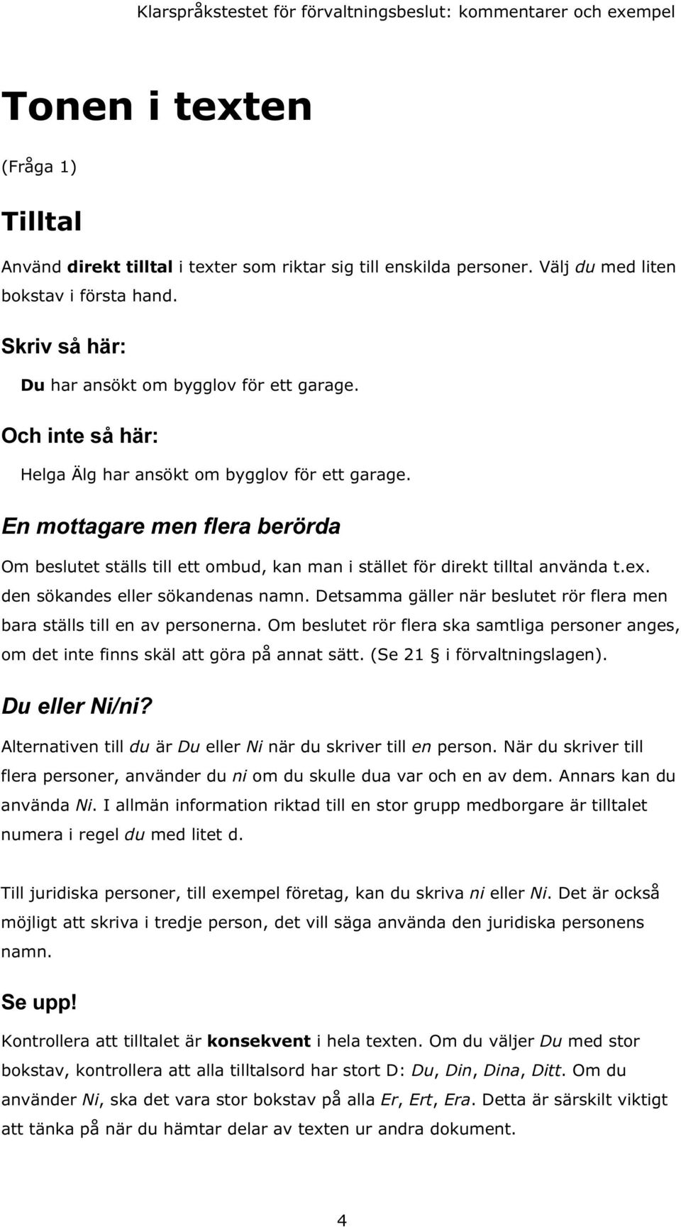 den sökandes eller sökandenas namn. Detsamma gäller när beslutet rör flera men bara ställs till en av personerna.