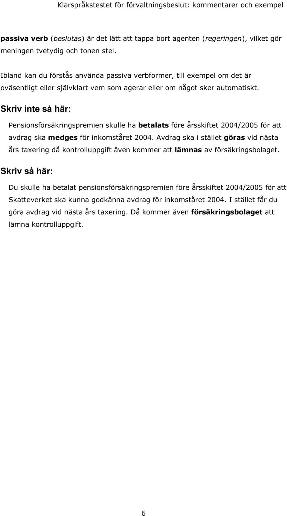 Skriv inte så här: Pensionsförsäkringspremien skulle ha betalats före årsskiftet 2004/2005 för att avdrag ska medges för inkomståret 2004.