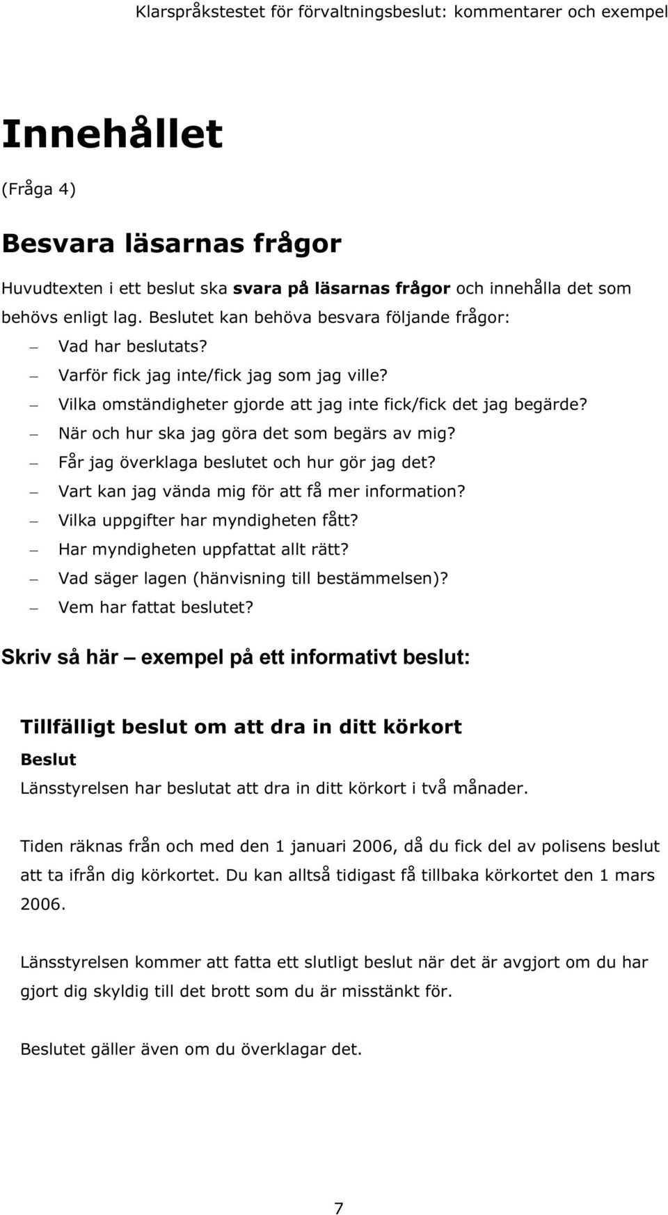 När och hur ska jag göra det som begärs av mig? Får jag överklaga beslutet och hur gör jag det? Vart kan jag vända mig för att få mer information? Vilka uppgifter har myndigheten fått?