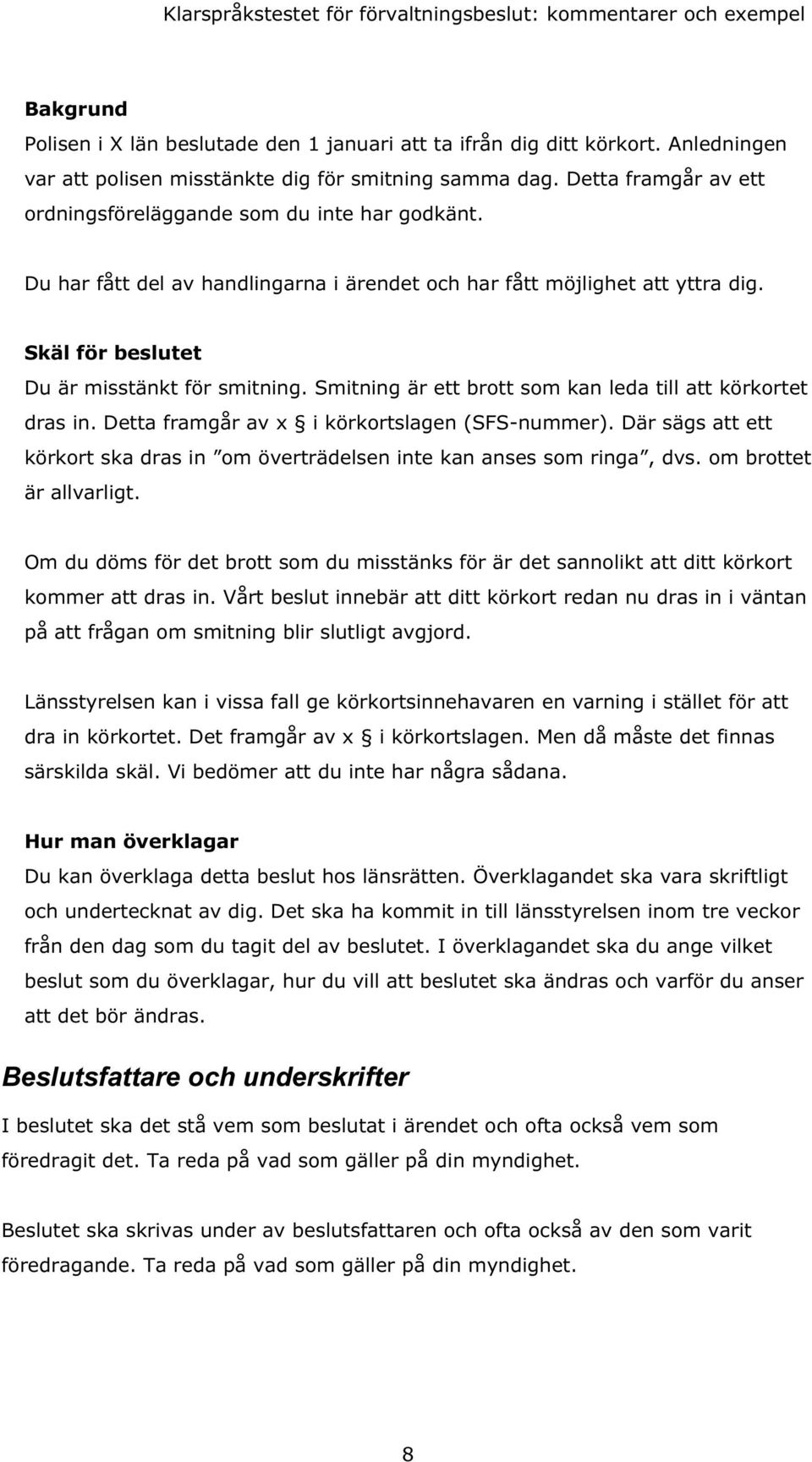 Smitning är ett brott som kan leda till att körkortet dras in. Detta framgår av x i körkortslagen (SFS-nummer). Där sägs att ett körkort ska dras in om överträdelsen inte kan anses som ringa, dvs.