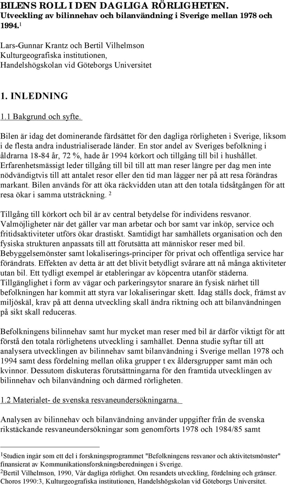 Bilen är idag det dominerande färdsättet för den dagliga rörligheten i Sverige, liksom i de flesta andra industrialiserade länder.