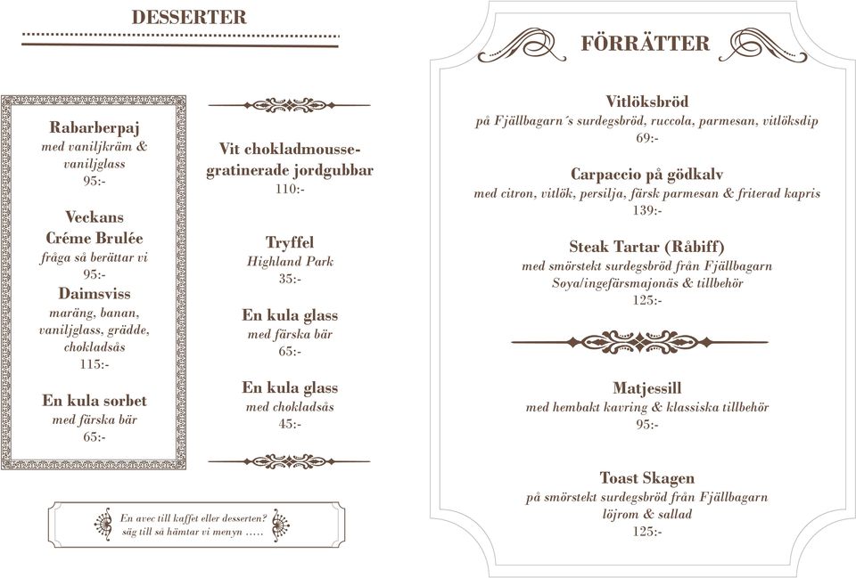 ruccola, parmesan, vitlöksdip 69:- Carpaccio på gödkalv med citron, vitlök, persilja, färsk parmesan & friterad kapris 139:- Steak Tartar (Råbiff) med smörstekt surdegsbröd från Fjällbagarn