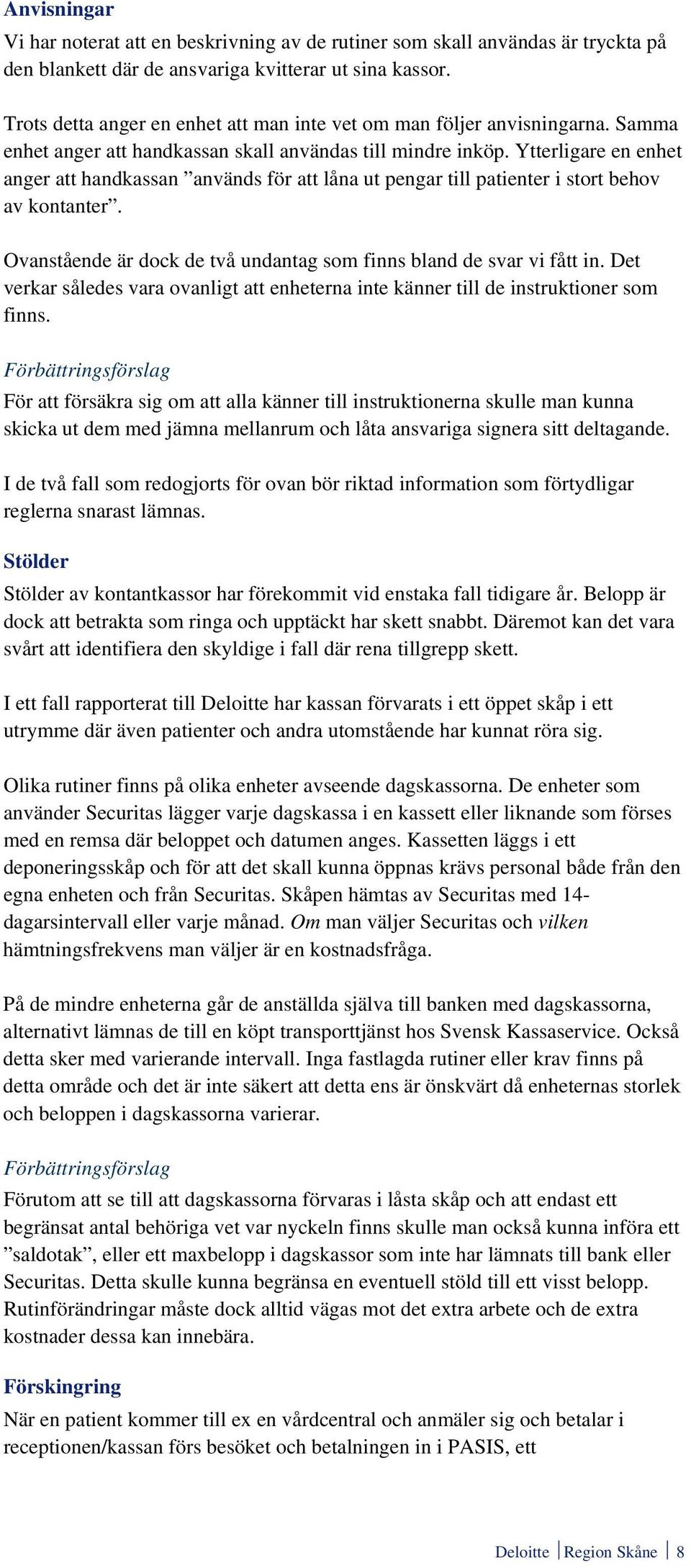 Ytterligare en enhet anger att handkassan används för att låna ut pengar till patienter i stort behov av kontanter. Ovanstående är dock de två undantag som finns bland de svar vi fått in.