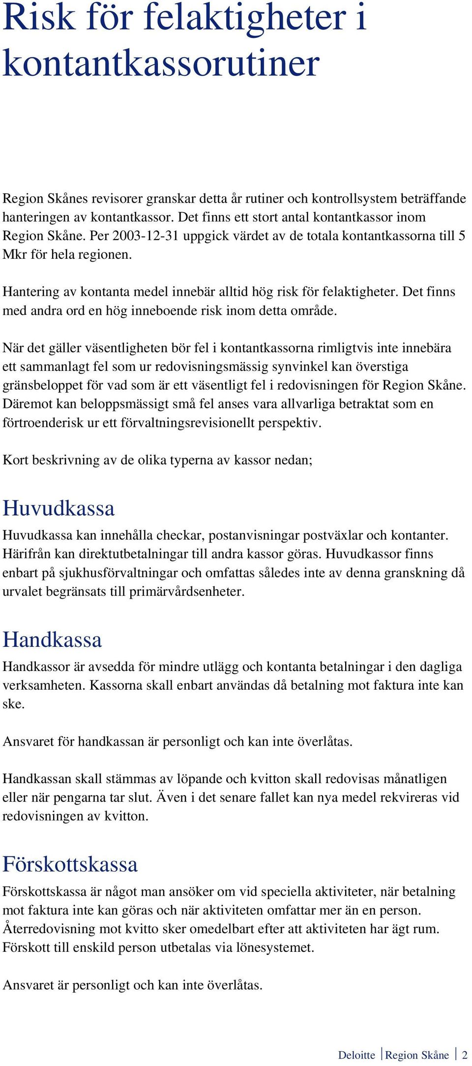 Hantering av kontanta medel innebär alltid hög risk för felaktigheter. Det finns med andra ord en hög inneboende risk inom detta område.