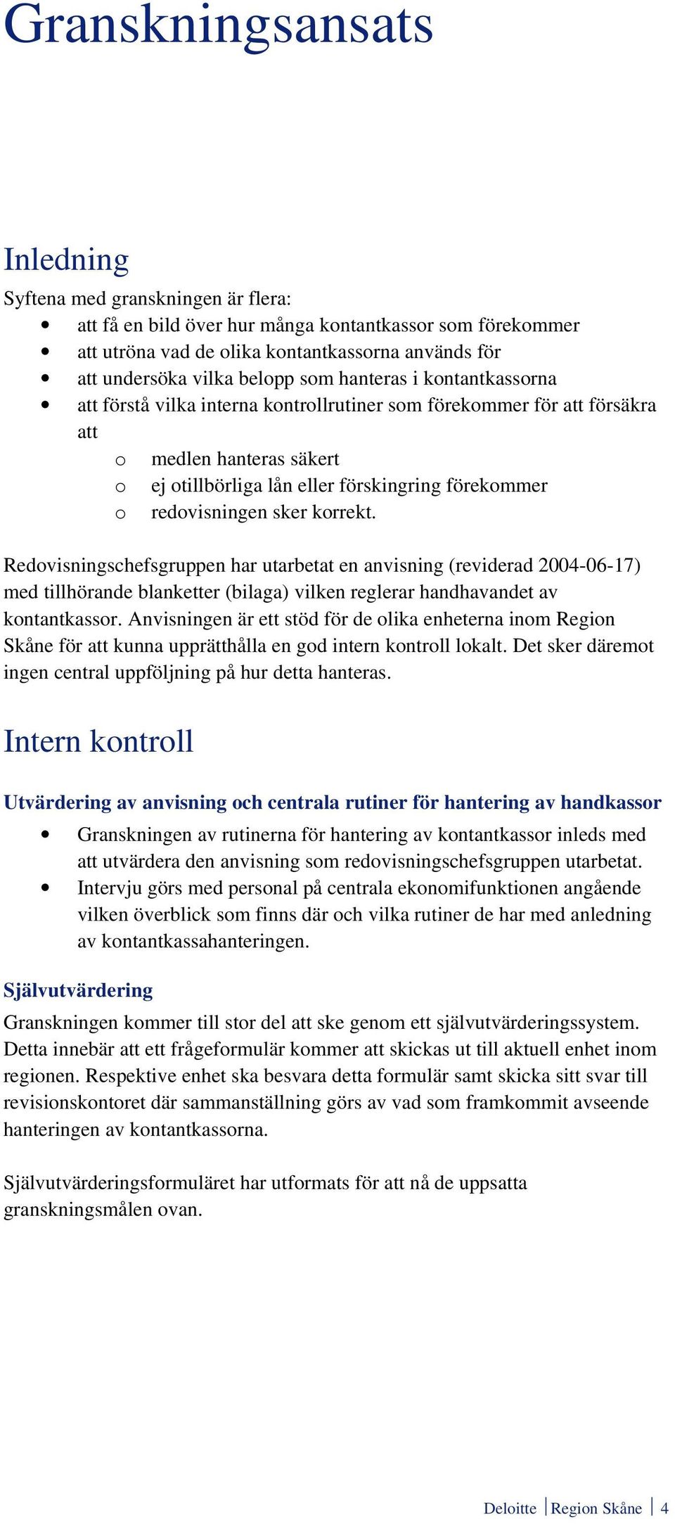 redovisningen sker korrekt. Redovisningschefsgruppen har utarbetat en anvisning (reviderad 2004-06-17) med tillhörande blanketter (bilaga) vilken reglerar handhavandet av kontantkassor.