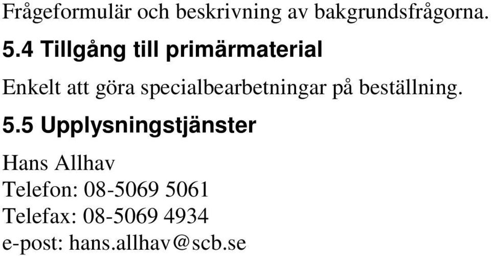 specialbearbetningar på beställning. 5.