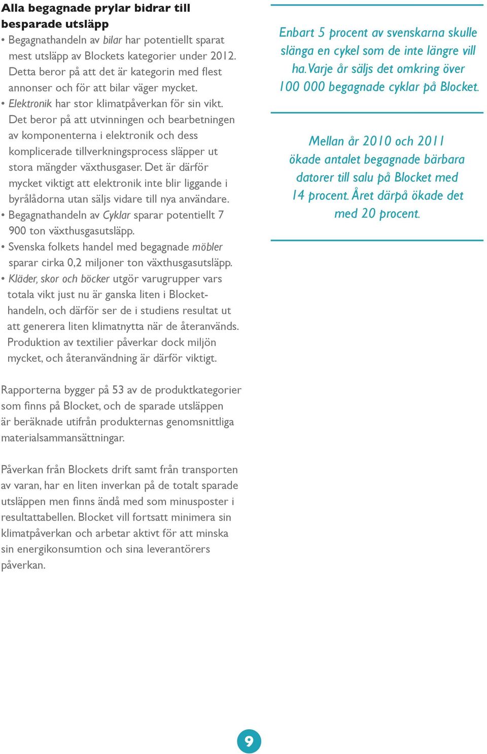 Det beror på att utvinningen och bearbetningen av komponenterna i elektronik och dess komplicerade tillverkningsprocess släpper ut stora mängder växthusgaser.