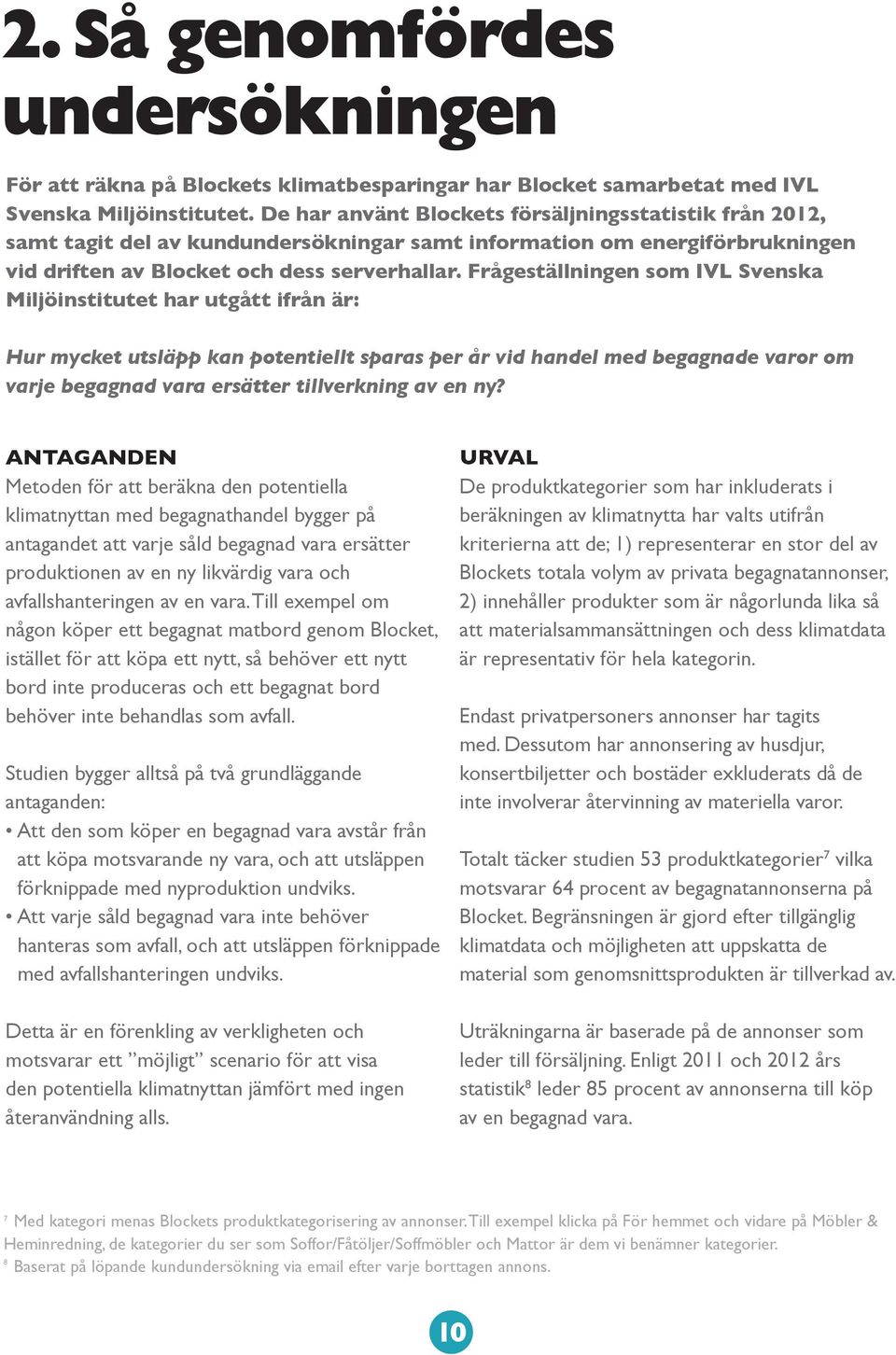 Frågeställningen som IVL Svenska Miljöinstitutet har utgått ifrån är: Hur mycket utsläpp kan potentiellt sparas per år vid handel med begagnade varor om varje begagnad vara ersätter tillverkning av