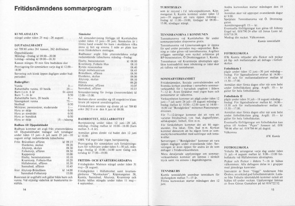 kiosk öppen dagligen under bad perioden Bada'-gifter: Vuxna Rabauhäftc Vllxna 10 besök Barntom6år Barn 7-16 år Rabatthäfte barn 20 besök SäsongskorI vuxna Skolbad Militärer pensionärer studerande