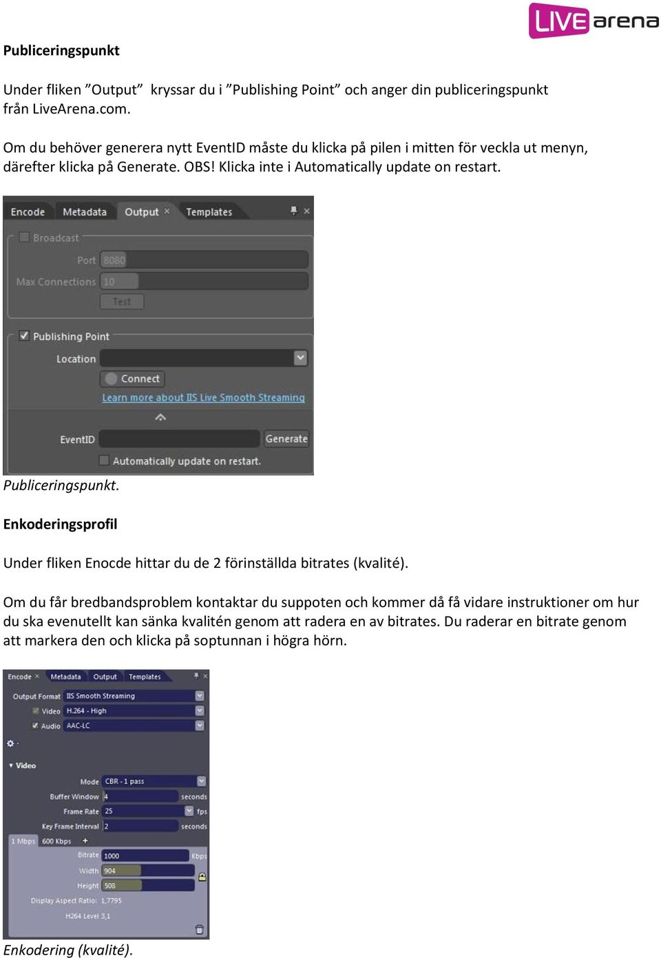 Klicka inte i Automatically update on restart. Publiceringspunkt. Enkoderingsprofil Under fliken Enocde hittar du de 2 förinställda bitrates (kvalité).