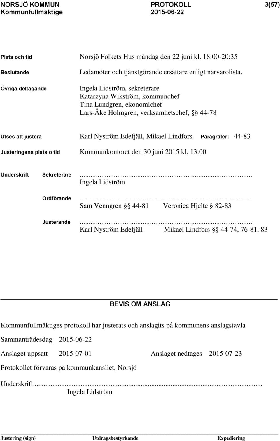 44-83 Justeringens plats o tid Kommunkontoret den 30 juni 2015 kl. 13:00 Underskrift Sekreterare... Ingela Lidström Ordförande... Sam Venngren 44-81 Veronica Hjelte 82-83 Justerande.